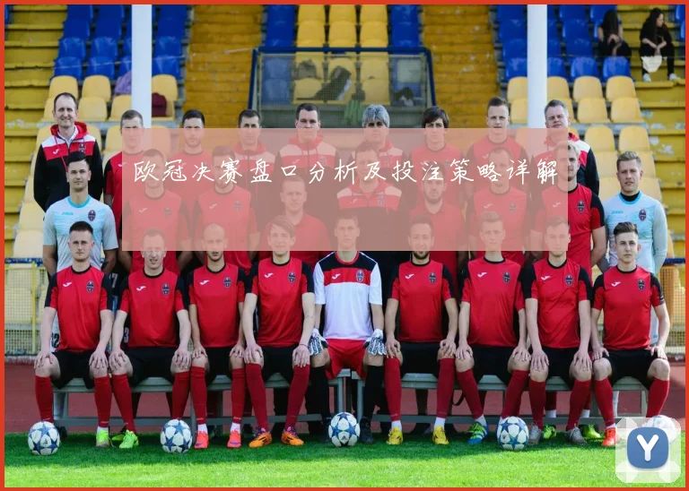 欧冠决赛盘口分析及投注策略详解