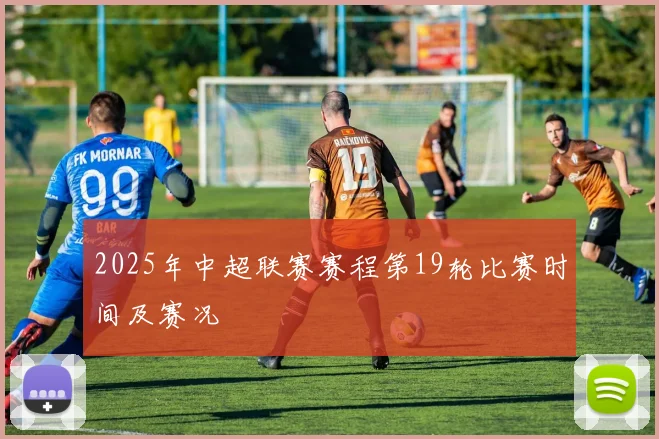 2025年中超联赛赛程第19轮比赛时间及赛况
